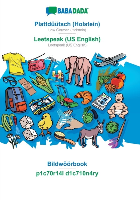 BABADADA, Plattduutsch (Holstein) - Leetspeak (US English), Bildwoeoerbook - p1c70r14l d1c710n4ry : Low German (Holstein) - Leetspeak (US English), visual dictionary, Paperback / softback Book