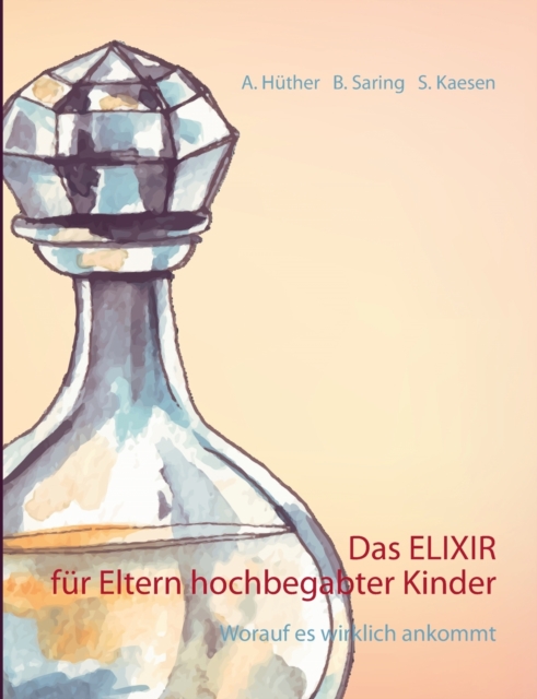 Das ELIXIR fur Eltern hochbegabter Kinder : Worauf es wirklich ankommt, Paperback / softback Book