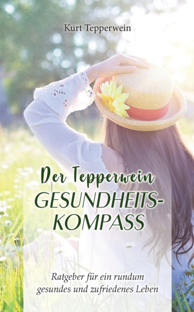 Der Tepperwein Gesundheits-Kompass : Ratgeber fur ein rundum gesundes und zufriedenes Leben, Paperback / softback Book