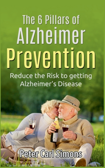 The 6 Pillars of Alzheimer Prevention : Reduce the Risk to getting Alzheimer's Disease, Paperback / softback Book