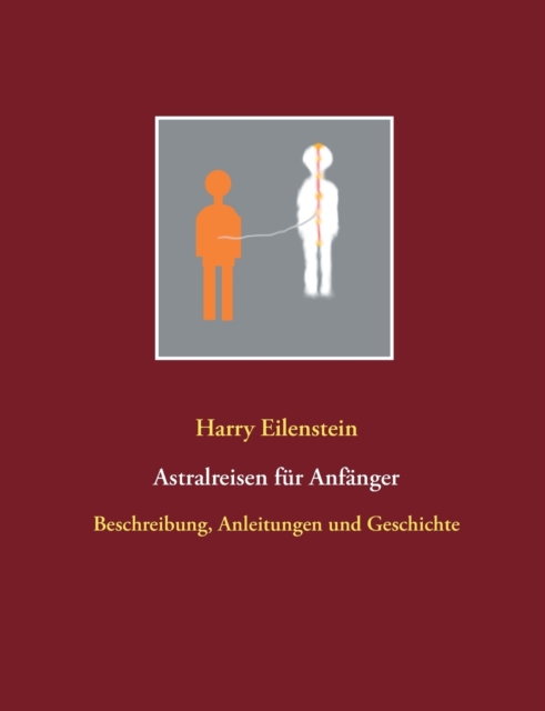 Astralreisen fur Anfanger : Beschreibungen, Anleitungen, Geschichte und Einordnung, Paperback / softback Book