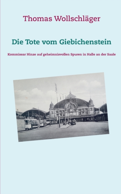 Die Tote vom Giebichenstein : Kommissar Hinze auf geheimnisvollen Spuren in Halle an der Saale, Paperback / softback Book