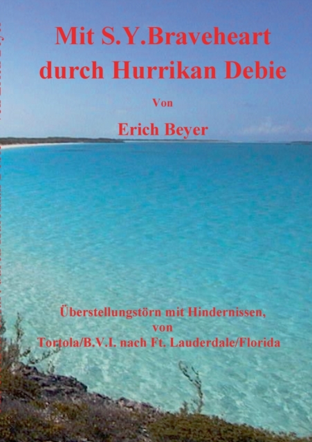 Mit S.Y. Braveheart durch Hurrikan Debie : UEberstellungstoern mit Hindernissen, von Tortola/B.V.I. nach FT. Lauderdale/Florida, Paperback / softback Book