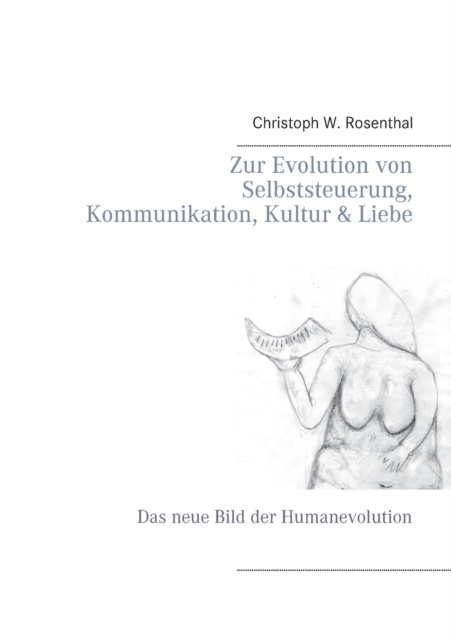 Zur Evolution von Selbststeuerung, Kommunikation, Kultur & Liebe : Das neue Bild der Humanevolution, Paperback / softback Book