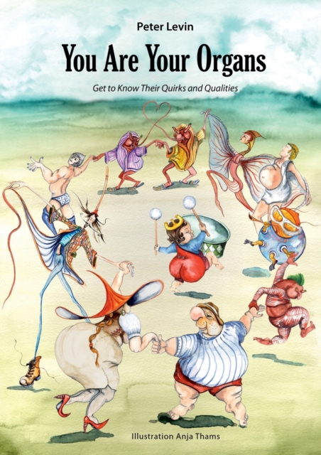 You Are Your Organs : Get to Know Their Quirks and Qualities., Paperback / softback Book