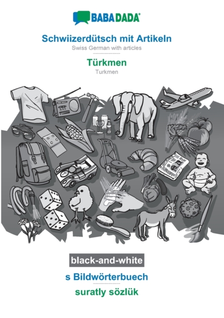 BABADADA black-and-white, Schwiizerdutsch mit Artikeln - Turkmen, s Bildwoerterbuech - suratly soezluk : Swiss German with articles - Turkmen, visual dictionary, Paperback / softback Book