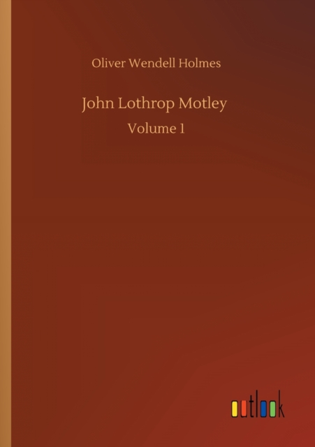 John Lothrop Motley : Volume 1, Paperback / softback Book