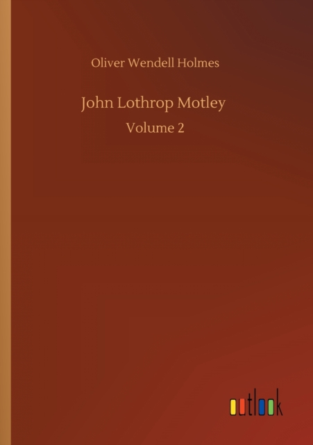 John Lothrop Motley : Volume 2, Paperback / softback Book