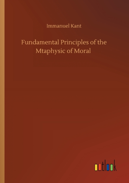 Fundamental Principles of the Mtaphysic of Moral, Paperback / softback Book