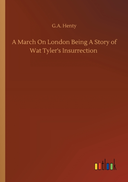 A March On London Being A Story of Wat Tyler's Insurrection, Paperback / softback Book