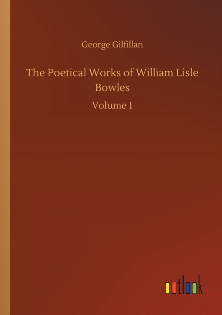 The Poetical Works of William Lisle Bowles : Volume 1, Paperback / softback Book
