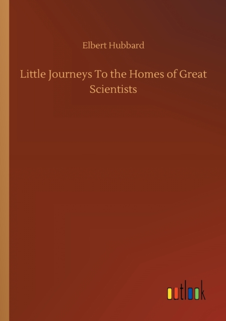 Little Journeys To the Homes of Great Scientists, Paperback / softback Book
