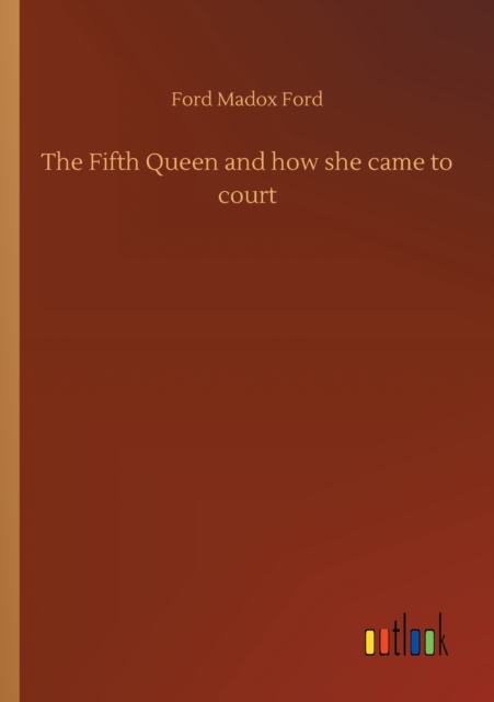 The Fifth Queen and how she came to court, Paperback / softback Book