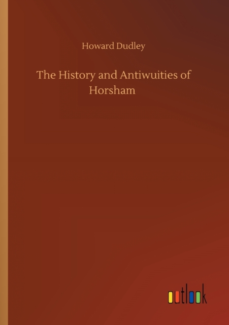 The History and Antiwuities of Horsham, Paperback / softback Book