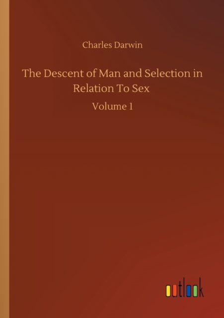 The Descent of Man and Selection in Relation To Sex : Volume 1, Paperback / softback Book