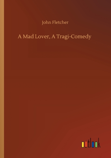 A Mad Lover, A Tragi-Comedy, Paperback / softback Book