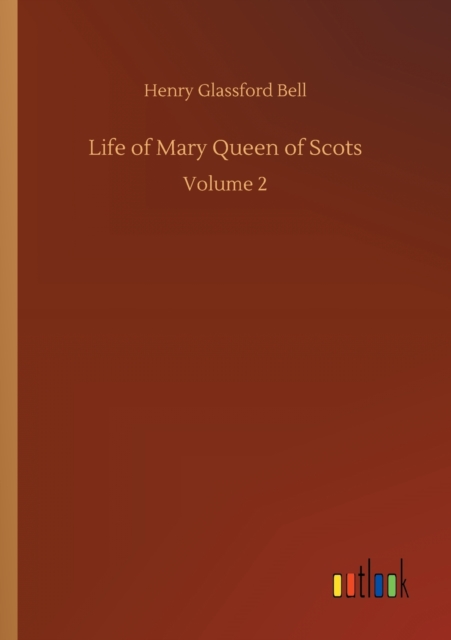 Life of Mary Queen of Scots : Volume 2, Paperback / softback Book