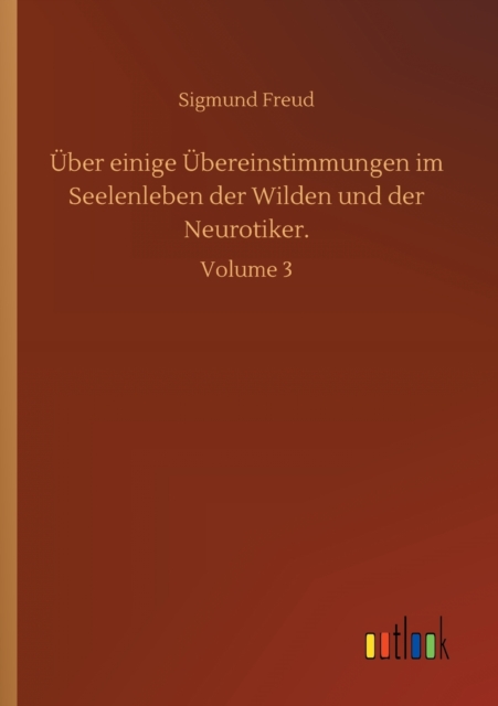 UEber einige UEbereinstimmungen im Seelenleben der Wilden und der Neurotiker. : Volume 3, Paperback / softback Book