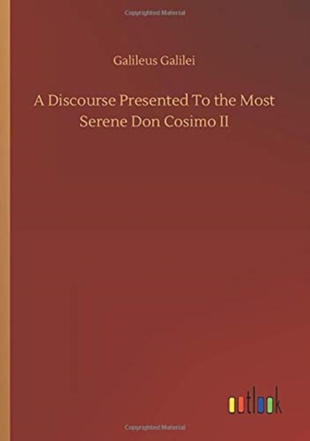 A Discourse Presented To the Most Serene Don Cosimo II, Paperback / softback Book