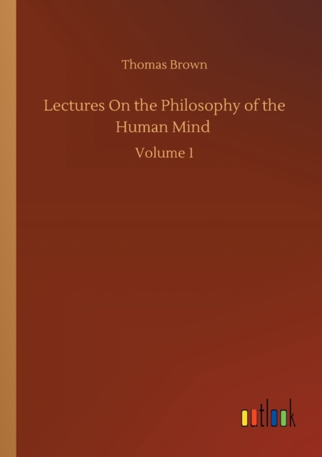 Lectures On the Philosophy of the Human Mind : Volume 1, Paperback / softback Book