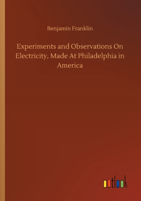 Experiments and Observations On Electricity, Made At Philadelphia in America, Paperback / softback Book