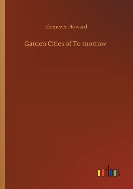 Garden Cities of To-morrow, Paperback / softback Book