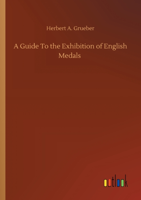 A Guide To the Exhibition of English Medals, Paperback / softback Book