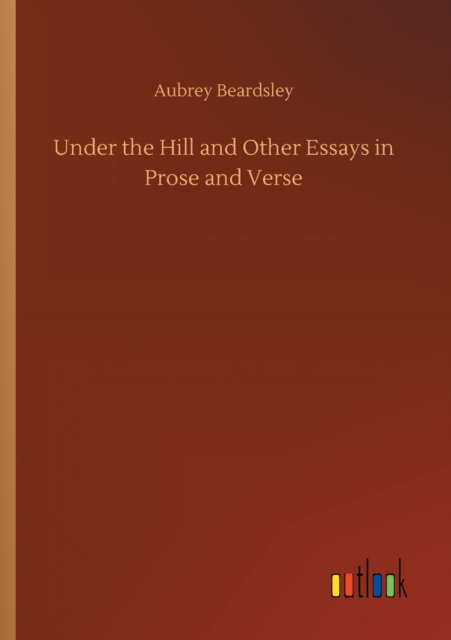 Under the Hill and Other Essays in Prose and Verse, Paperback / softback Book