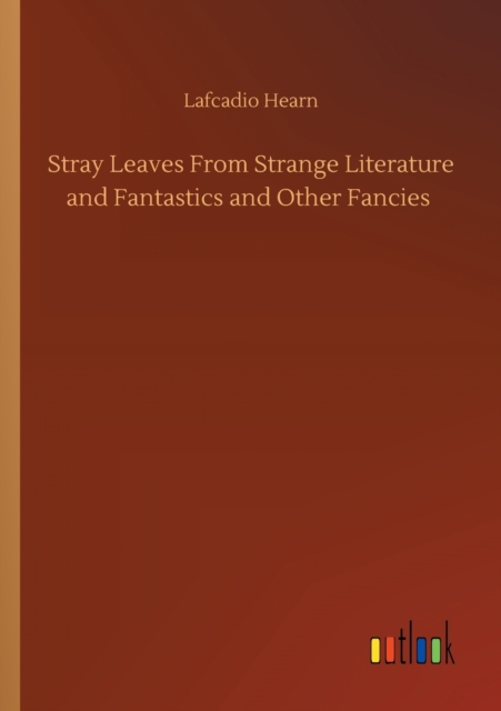 Stray Leaves From Strange Literature and Fantastics and Other Fancies, Paperback / softback Book