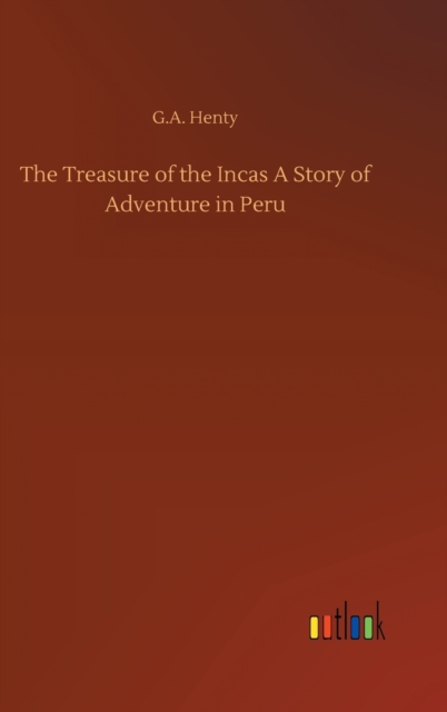 The Treasure of the Incas A Story of Adventure in Peru, Hardback Book