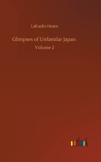 Glimpses of Unfamilar Japan : Volume 2, Hardback Book