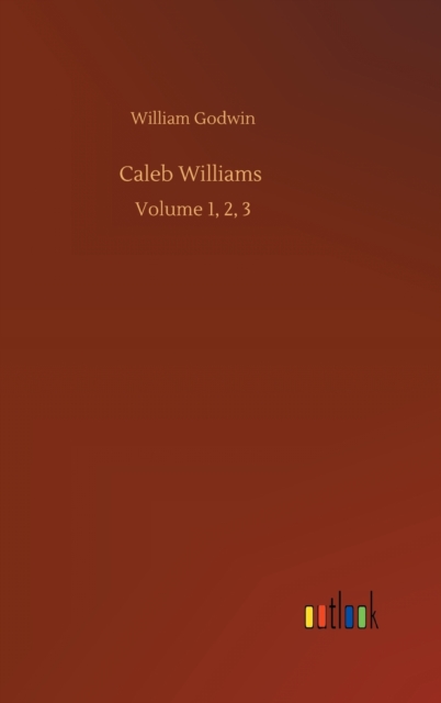 Caleb Williams : Volume 1, 2, 3, Hardback Book