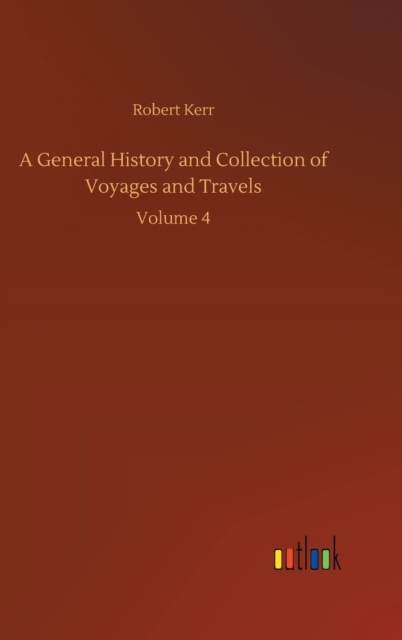 A General History and Collection of Voyages and Travels : Volume 4, Hardback Book