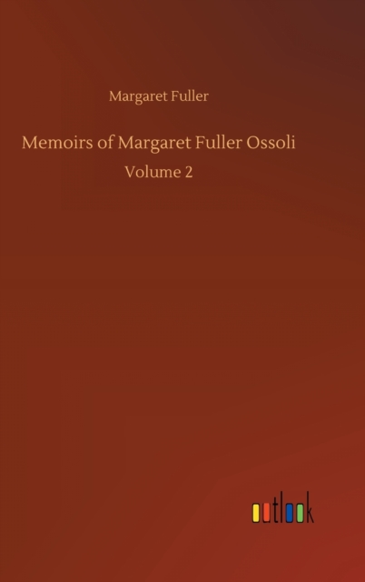 Memoirs of Margaret Fuller Ossoli : Volume 2, Hardback Book