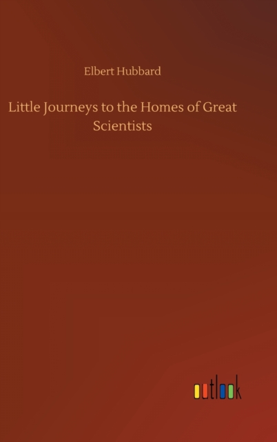 Little Journeys to the Homes of Great Scientists, Hardback Book