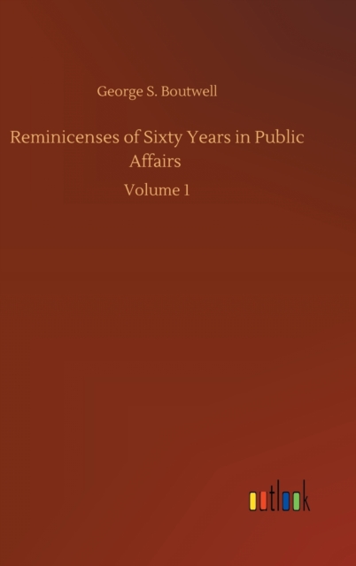 Reminicenses of Sixty Years in Public Affairs : Volume 1, Hardback Book