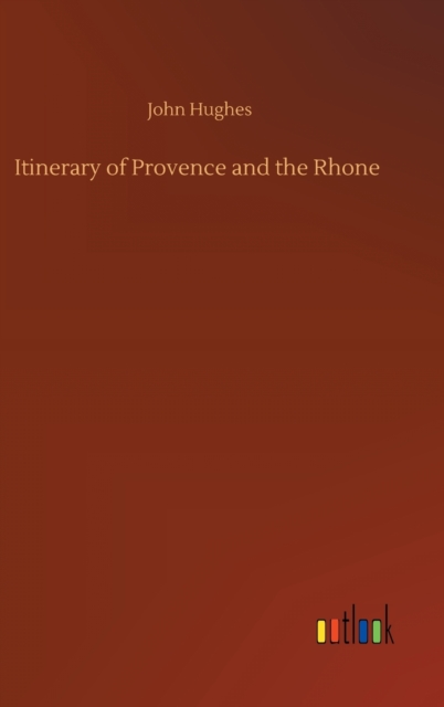 Itinerary of Provence and the Rhone, Hardback Book