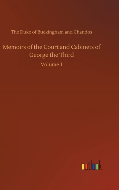 Memoirs of the Court and Cabinets of George the Third : Volume 1, Hardback Book