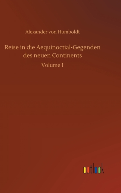 Reise in die Aequinoctial-Gegenden des neuen Continents : Volume 1, Hardback Book