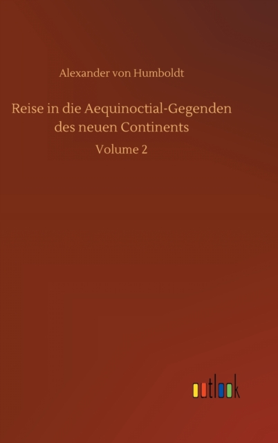Reise in die Aequinoctial-Gegenden des neuen Continents : Volume 2, Hardback Book