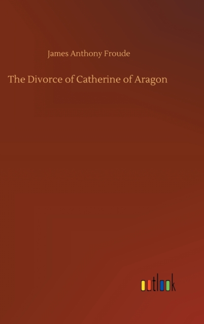 The Divorce of Catherine of Aragon, Hardback Book