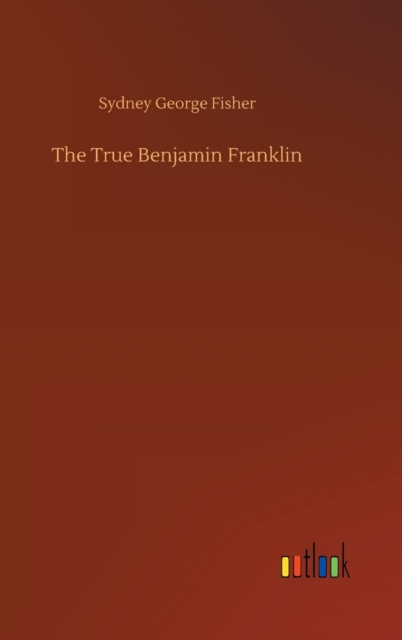 The True Benjamin Franklin, Hardback Book