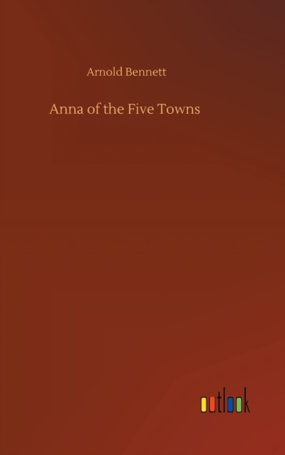 Anna of the Five Towns, Hardback Book