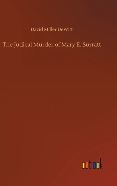 The Judical Murder of Mary E. Surratt, Hardback Book