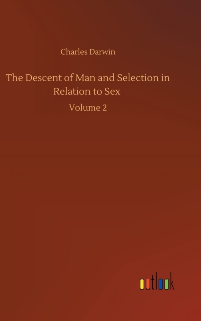 The Descent of Man and Selection in Relation to Sex : Volume 2, Hardback Book