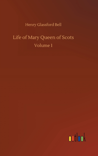 Life of Mary Queen of Scots : Volume 1, Hardback Book