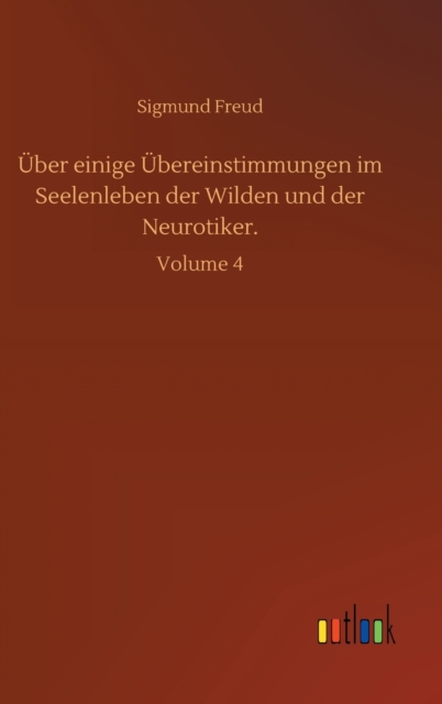 Uber einige Ubereinstimmungen im Seelenleben der Wilden und der Neurotiker. : Volume 4, Hardback Book
