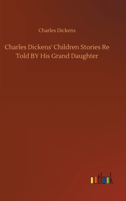 Charles Dickens' Children Stories Re Told BY His Grand Daughter, Hardback Book