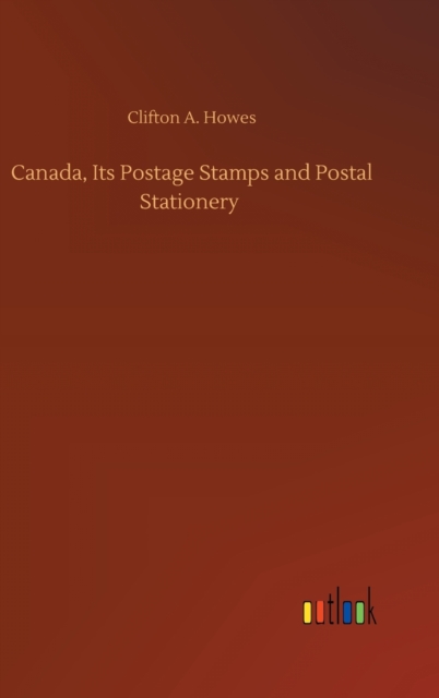 Canada, Its Postage Stamps and Postal Stationery, Hardback Book
