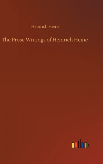 The Prose Writings of Heinrich Heine, Hardback Book